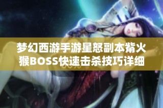 梦幻西游手游星怒副本觜火猴BOSS快速击杀技巧详细解析