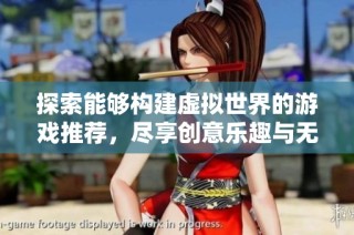 探索能够构建虚拟世界的游戏推荐，尽享创意乐趣与无限可能
