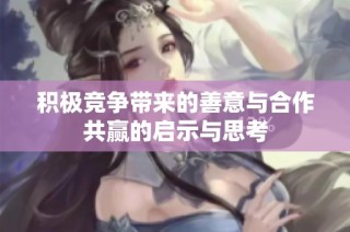 积极竞争带来的善意与合作共赢的启示与思考