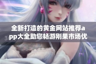 全新打造的黄金网站推荐app大全助您畅游刚果市场优势
