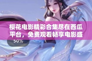 樱花电影精彩合集尽在西瓜平台，免费观看畅享电影盛宴