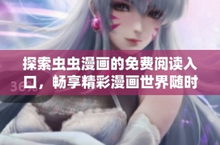 探索虫虫漫画的免费阅读入口，畅享精彩漫画世界随时随地