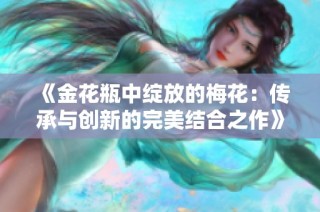 《金花瓶中绽放的梅花：传承与创新的完美结合之作》