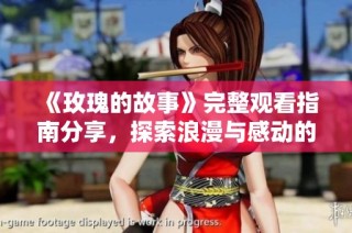 《玫瑰的故事》完整观看指南分享，探索浪漫与感动的精彩情节