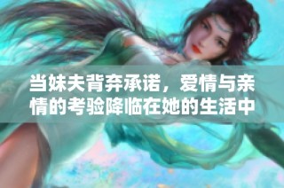 当妹夫背弃承诺，爱情与亲情的考验降临在她的生活中