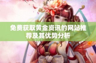 免费获取黄金资讯的网站推荐及其优势分析