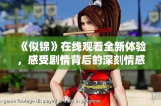 《似锦》在线观看全新体验，感受剧情背后的深刻情感与精彩演绎