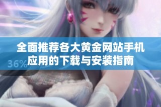 全面推荐各大黄金网站手机应用的下载与安装指南