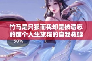 竹马是只狼而我却是被遗忘的那个人生旅程的自我救赎