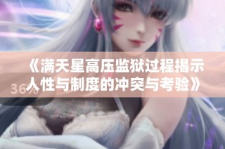 《满天星高压监狱过程揭示人性与制度的冲突与考验》