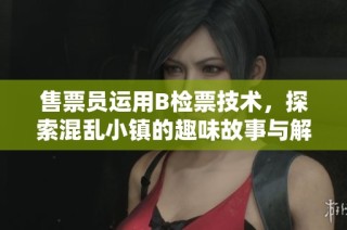 售票员运用B检票技术，探索混乱小镇的趣味故事与解决方案