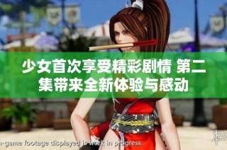 少女首次享受精彩剧情 第二集带来全新体验与感动