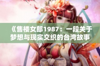 《售楼女郎1987：一段关于梦想与现实交织的台湾故事》