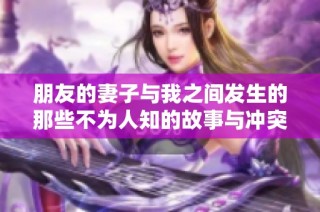 朋友的妻子与我之间发生的那些不为人知的故事与冲突