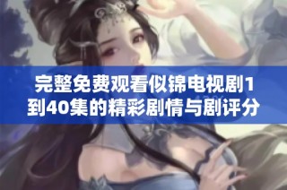 完整免费观看似锦电视剧1到40集的精彩剧情与剧评分析