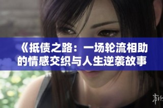 《抵债之路：一场轮流相助的情感交织与人生逆袭故事》