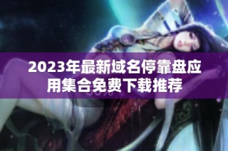 2023年最新域名停靠盘应用集合免费下载推荐