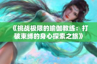 《挑战极限的瑜伽教练：打破束缚的身心探索之旅》