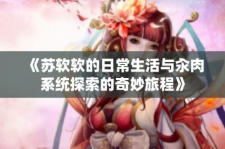 《苏软软的日常生活与汆肉系统探索的奇妙旅程》