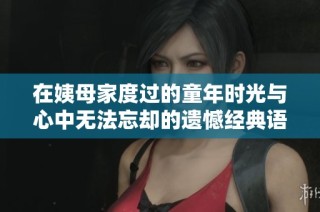 在姨母家度过的童年时光与心中无法忘却的遗憾经典语录