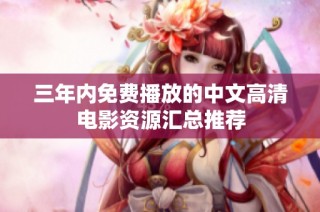 三年内免费播放的中文高清电影资源汇总推荐