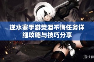 逆水寒手游荧泪不悔任务详细攻略与技巧分享