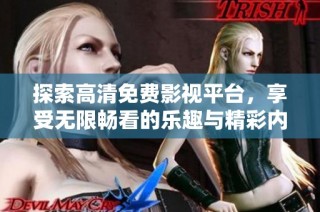 探索高清免费影视平台，享受无限畅看的乐趣与精彩内容
