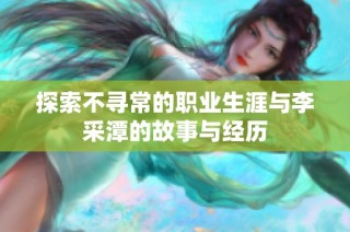 探索不寻常的职业生涯与李采潭的故事与经历