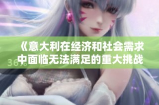 《意大利在经济和社会需求中面临无法满足的重大挑战》