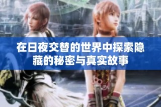 在日夜交替的世界中探索隐藏的秘密与真实故事