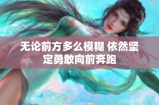 无论前方多么模糊 依然坚定勇敢向前奔跑
