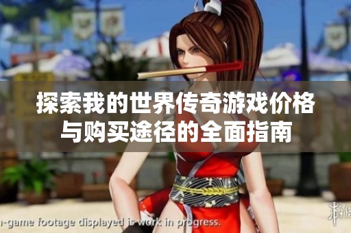 探索我的世界传奇游戏价格与购买途径的全面指南