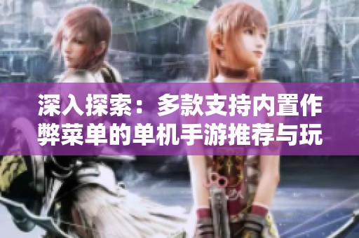 深入探索：多款支持内置作弊菜单的单机手游推荐与玩法解析