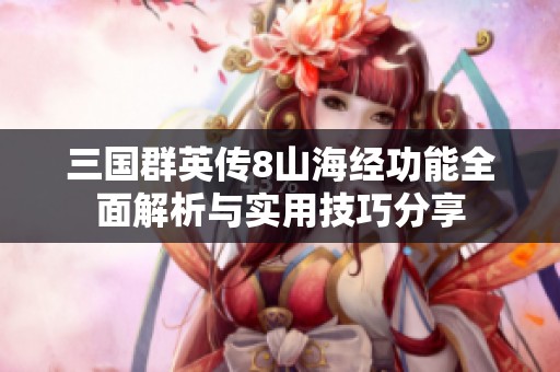 三国群英传8山海经功能全面解析与实用技巧分享