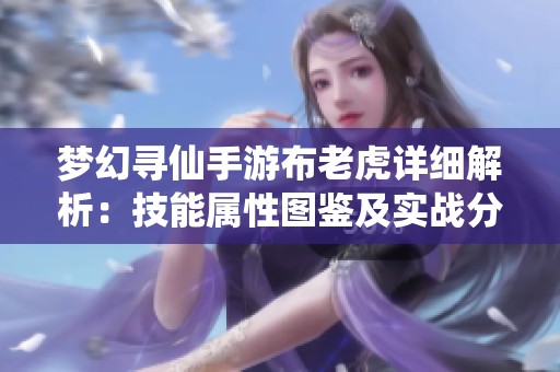 梦幻寻仙手游布老虎详细解析：技能属性图鉴及实战分析攻略