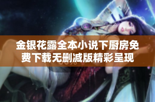 金银花露全本小说下厨房免费下载无删减版精彩呈现