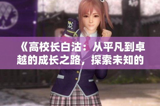 《高校长白沽：从平凡到卓越的成长之路，探索未知的冒险与智慧》
