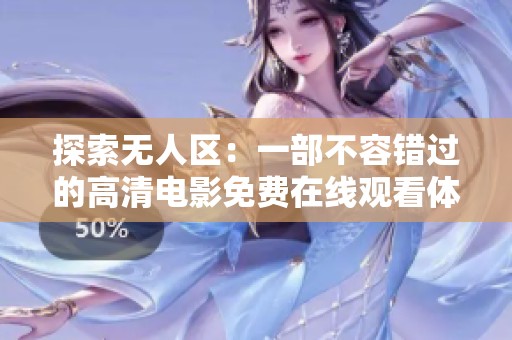 探索无人区：一部不容错过的高清电影免费在线观看体验