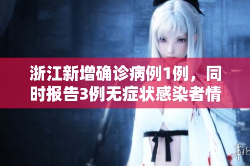 浙江新增确诊病例1例，同时报告3例无症状感染者情况