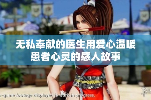 无私奉献的医生用爱心温暖患者心灵的感人故事