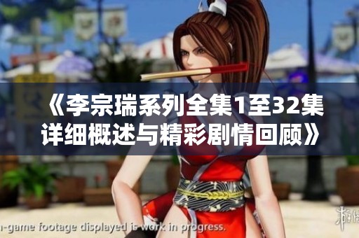 《李宗瑞系列全集1至32集详细概述与精彩剧情回顾》