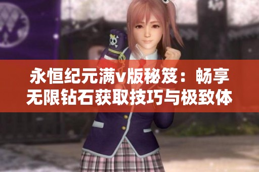 永恒纪元满v版秘笈：畅享无限钻石获取技巧与极致体验分享