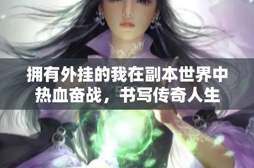 拥有外挂的我在副本世界中热血奋战，书写传奇人生