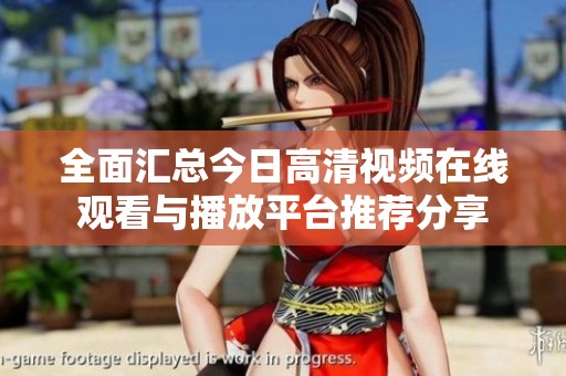 全面汇总今日高清视频在线观看与播放平台推荐分享