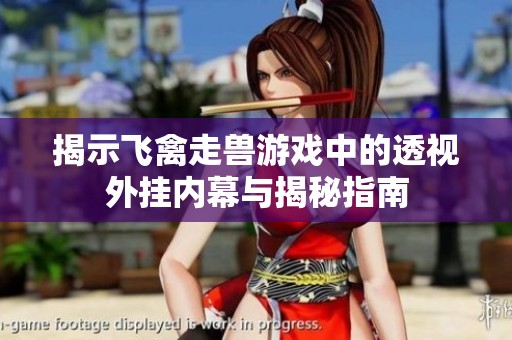 揭示飞禽走兽游戏中的透视外挂内幕与揭秘指南