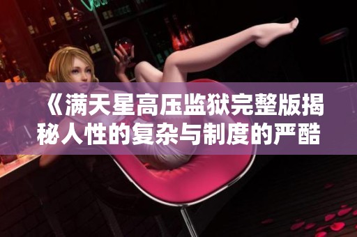 《满天星高压监狱完整版揭秘人性的复杂与制度的严酷》