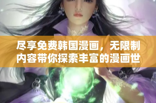 尽享免费韩国漫画，无限制内容带你探索丰富的漫画世界