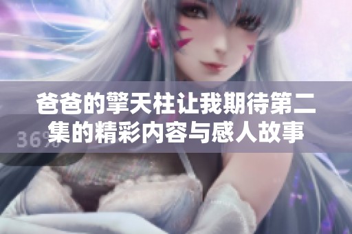 爸爸的擎天柱让我期待第二集的精彩内容与感人故事