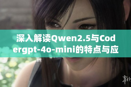 深入解读Qwen2.5与Codergpt-4o-mini的特点与应用分析