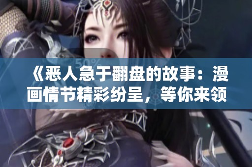 《恶人急于翻盘的故事：漫画情节精彩纷呈，等你来领略》